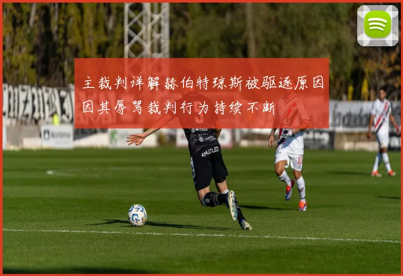 主裁判详解赫伯特琼斯被驱逐原因因其辱骂裁判行为持续不断