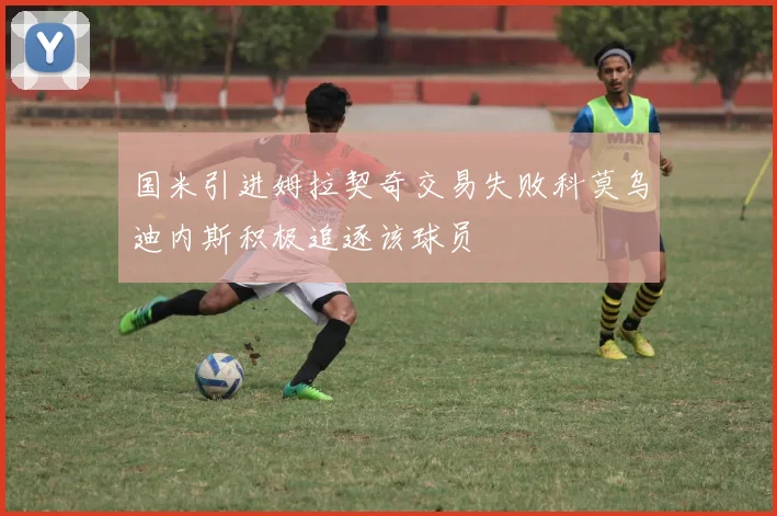 国米引进姆拉契奇交易失败科莫乌迪内斯积极追逐该球员